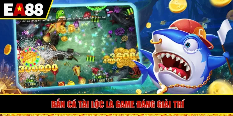 Bắn cá tài lộc là game đáng giải trí