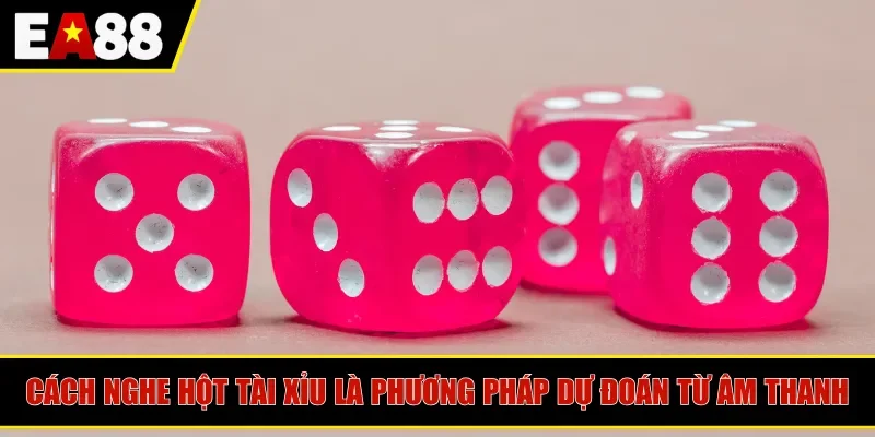 Cách nghe hột Tài Xỉu là phương pháp dự đoán từ âm thanh