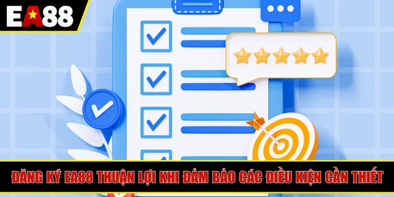 Đăng ký EA88 thuận lợi khi đảm bảo các điều kiện cần thiết