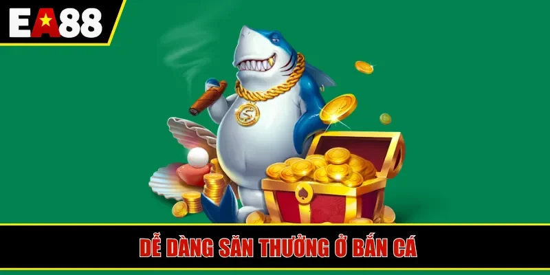 Dễ dàng săn thưởng ở bắn cá