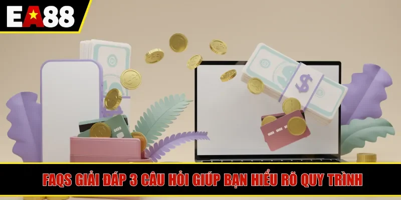 FAQs giải đáp 3 câu hỏi giúp bạn hiểu rõ quy trình
