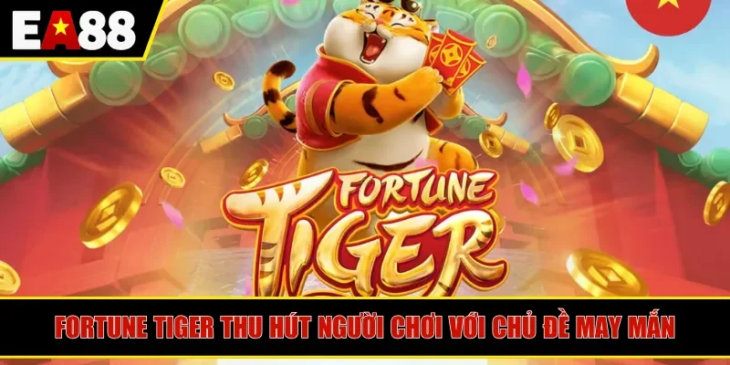 Fortune Tiger thu hút người chơi với chủ đề may mắn