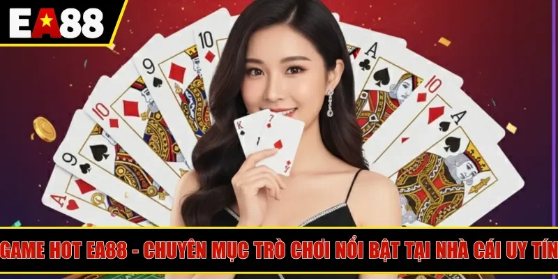Game Hot EA88 - Chuyên mục trò chơi nổi bật tại nhà cái uy tín