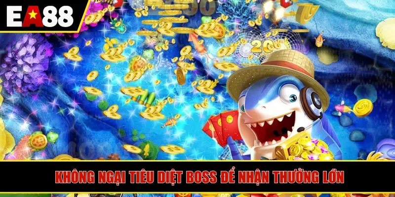 Không ngại tiêu diệt boss để nhận thưởng lớn