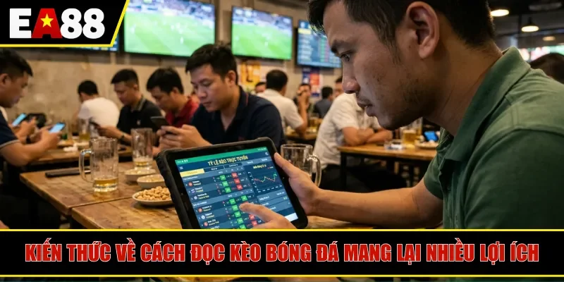 Kiến thức về cách đọc kèo bóng đá mang lại nhiều lợi ích