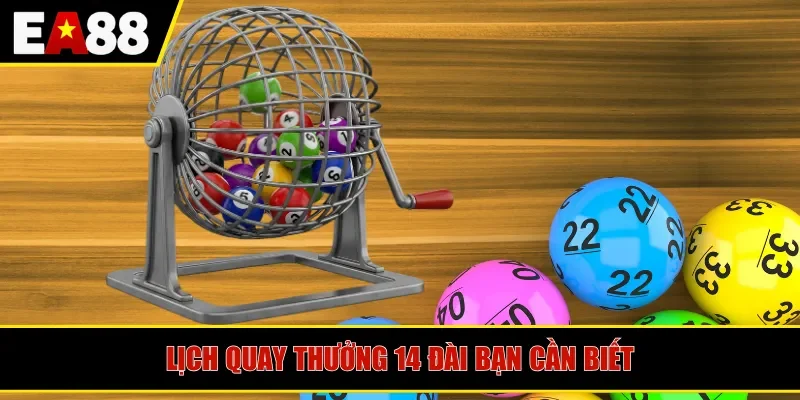 Lịch quay thưởng 14 đài bạn cần biết