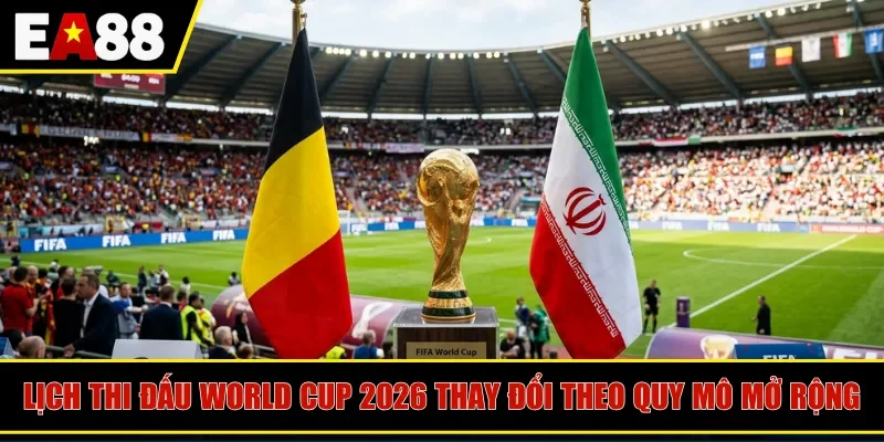 Lịch thi đấu World Cup 2026 thay đổi theo quy mô mở rộng