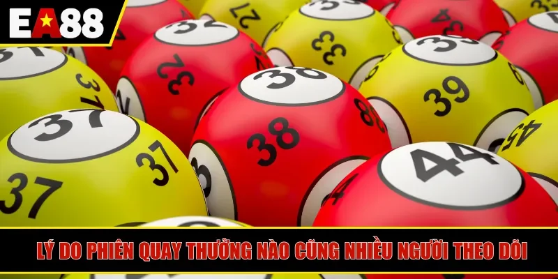 Lý do phiên quay thưởng nào cũng nhiều người theo dõi